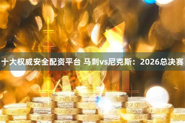 十大权威安全配资平台 马刺vs尼克斯：2026总决赛